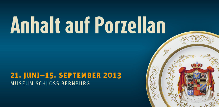 Sommerausstellung im Museum Schloss Bernburg: »Anhalt auf Porzellan«, 21. Juni–15.September 2013